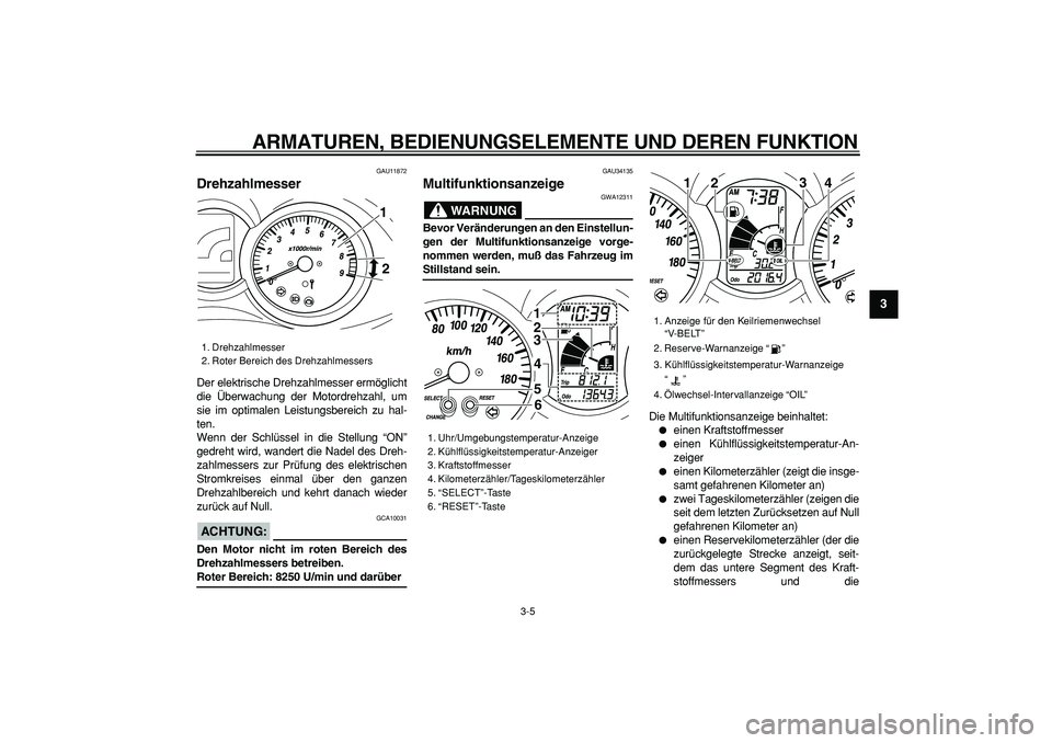 YAMAHA MAJESTY 400 2006  Betriebsanleitungen (in German)  
ARMATUREN, BEDIENUNGSELEMENTE UND DEREN FUNKTION 
3-5 
2
34
5
6
7
8
9
 
GAU11872 
Drehzahlmesser  
Der elektrische Drehzahlmesser ermöglicht
die Überwachung der Motordrehzahl, um
sie im optimalen 