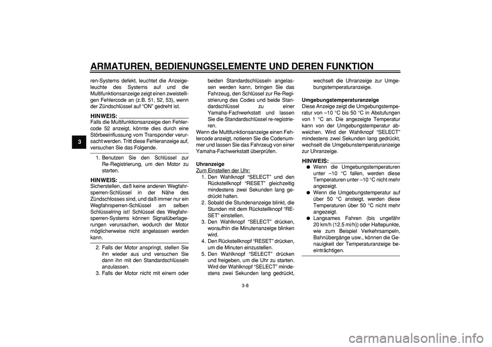 YAMAHA MAJESTY 400 2006  Betriebsanleitungen (in German)  
ARMATUREN, BEDIENUNGSELEMENTE UND DEREN FUNKTION 
3-8 
1
2
3
4
5
6
7
8
9
 
ren-Systems defekt, leuchtet die Anzeige-
leuchte des Systems auf und die
Multifunktionsanzeige zeigt einen zweistelli-
gen