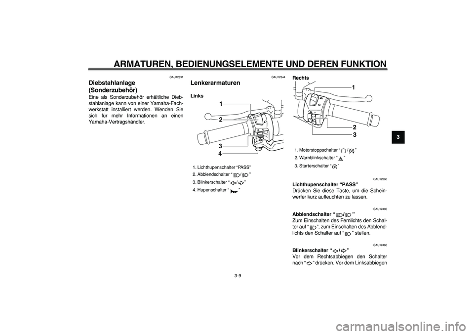 YAMAHA MAJESTY 400 2006  Betriebsanleitungen (in German)  
ARMATUREN, BEDIENUNGSELEMENTE UND DEREN FUNKTION 
3-9 
2
34
5
6
7
8
9
 
GAU12331 
Diebstahlanlage 
(Sonderzubehör)  
Eine als Sonderzubehör erhältliche Dieb-
stahlanlage kann von einer Yamaha-Fac