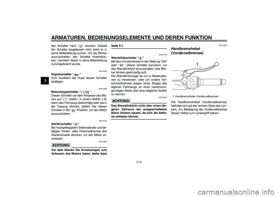 YAMAHA MAJESTY 400 2006  Betriebsanleitungen (in German)  
ARMATUREN, BEDIENUNGSELEMENTE UND DEREN FUNKTION 
3-10 
1
2
3
4
5
6
7
8
9
 
den Schalter nach “ ” drücken. Sobald
der Schalter losgelassen wird, kehrt er in
seine Mittelstellung zurück. Um die