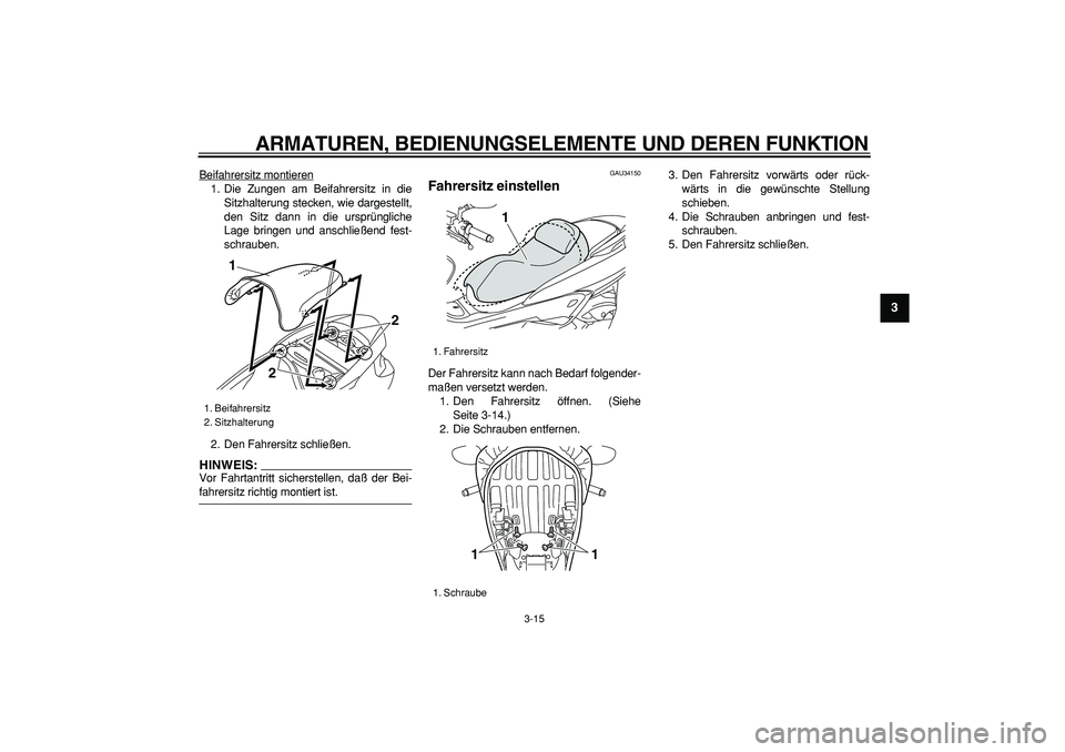 YAMAHA MAJESTY 400 2006  Betriebsanleitungen (in German)  
ARMATUREN, BEDIENUNGSELEMENTE UND DEREN FUNKTION 
3-15 
2
34
5
6
7
8
9
 
Beifahrersitz montieren
1. Die Zungen am Beifahrersitz in die
Sitzhalterung stecken, wie dargestellt,
den Sitz dann in die ur