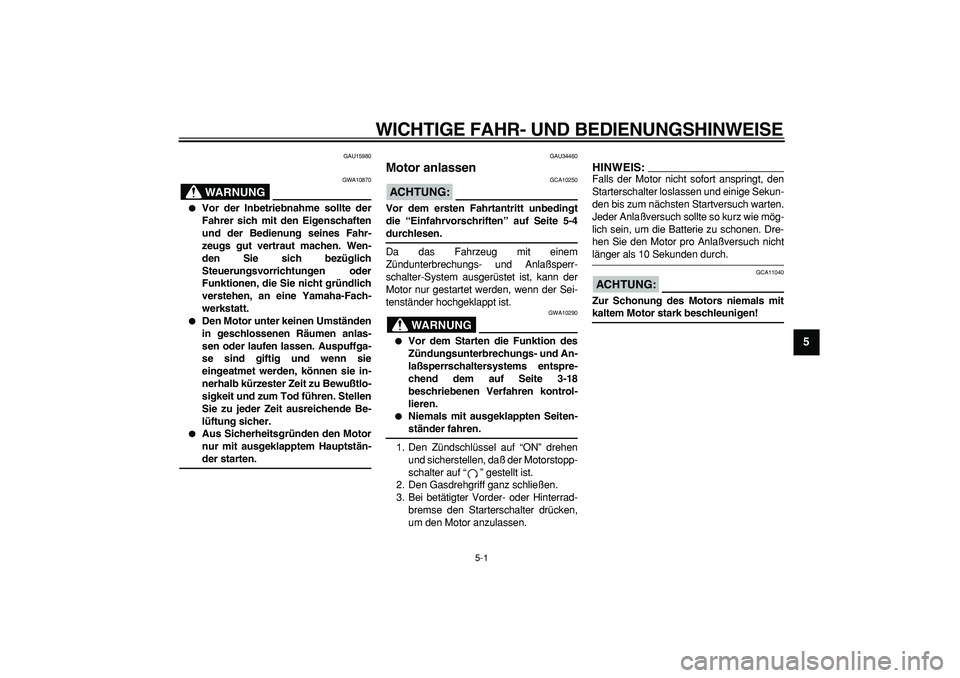 YAMAHA MAJESTY 400 2006  Betriebsanleitungen (in German)  
5-1 
2
3
4
56
7
8
9
 
WICHTIGE FAHR- UND BEDIENUNGSHINWEISE 
GAU15980
WARNUNG
 
GWA10870 
 
Vor der Inbetriebnahme sollte der
Fahrer sich mit den Eigenschaften
und der Bedienung seines Fahr-
zeugs 