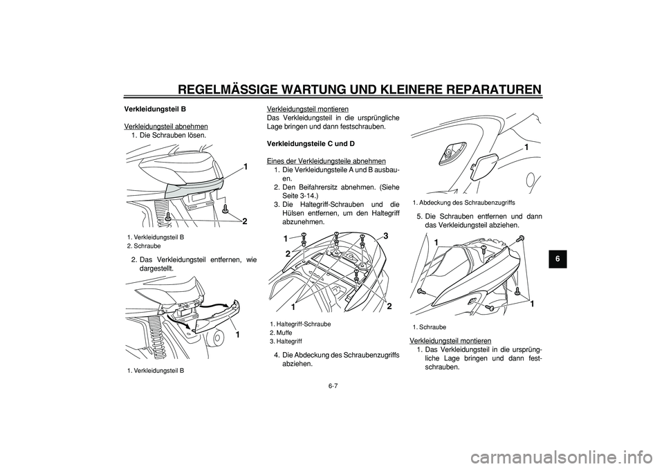 YAMAHA MAJESTY 400 2006  Betriebsanleitungen (in German)  
REGELMÄSSIGE WARTUNG UND KLEINERE REPARATUREN 
6-7 
2
3
4
5
67
8
9
 
Verkleidungsteil B 
Verkleidungsteil abnehmen
1. Die Schrauben lösen.
2. Das Verkleidungsteil entfernen, wie
dargestellt.Verkle