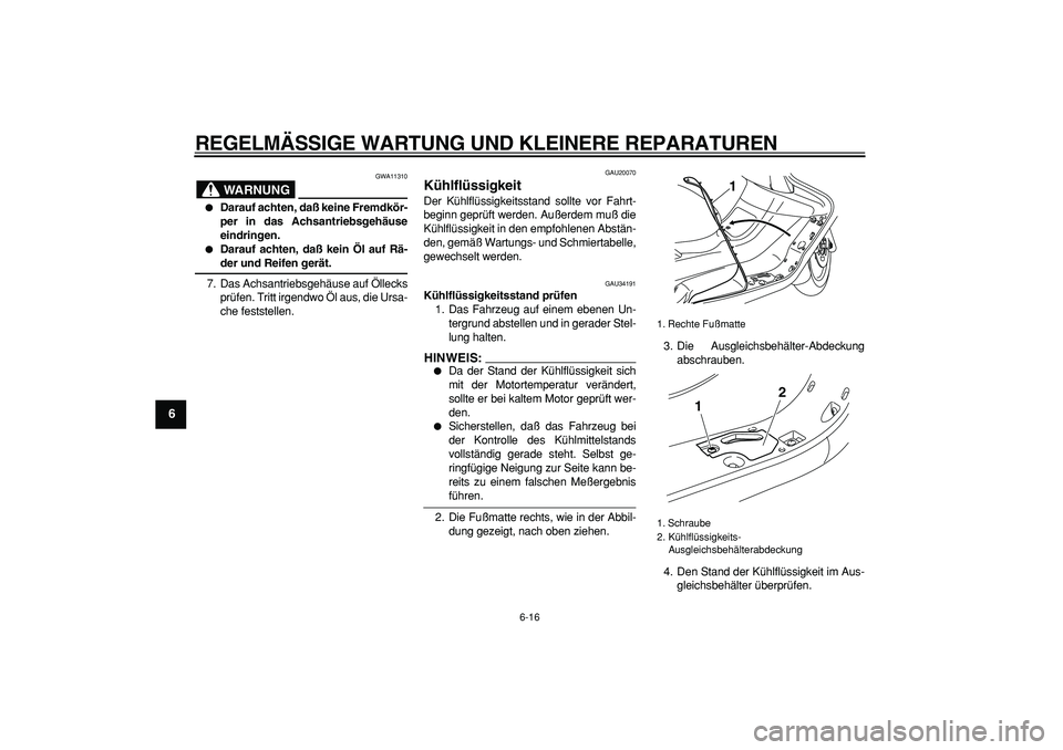 YAMAHA MAJESTY 400 2006  Betriebsanleitungen (in German)  
REGELMÄSSIGE WARTUNG UND KLEINERE REPARATUREN 
6-16 
1
2
3
4
5
6
7
8
9
WARNUNG
 
GWA11310 
 
Darauf achten, daß keine Fremdkör-
per in das Achsantriebsgehäuse
eindringen. 
 
Darauf achten, da