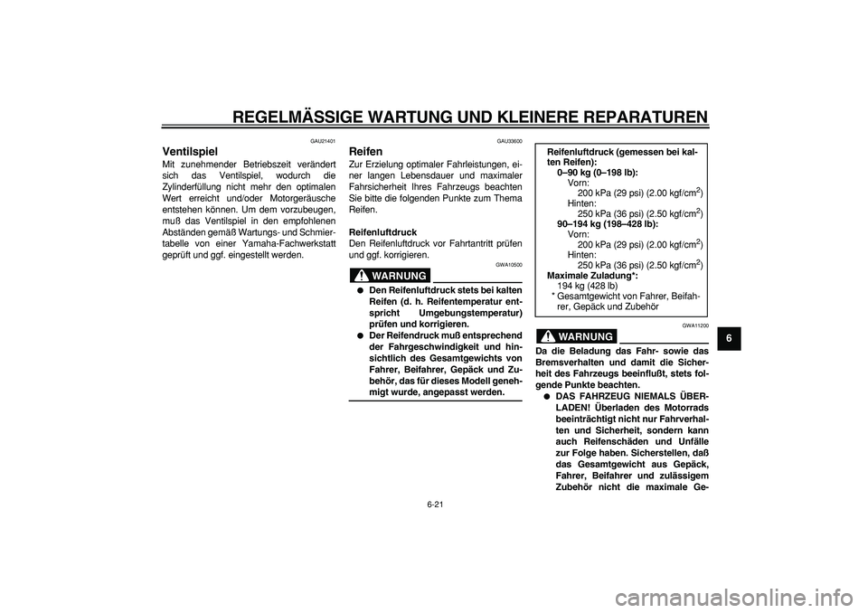 YAMAHA MAJESTY 400 2006  Betriebsanleitungen (in German)  
REGELMÄSSIGE WARTUNG UND KLEINERE REPARATUREN 
6-21 
2
3
4
5
67
8
9
 
GAU21401 
Ventilspiel  
Mit zunehmender Betriebszeit verändert
sich das Ventilspiel, wodurch die
Zylinderfüllung nicht mehr d
