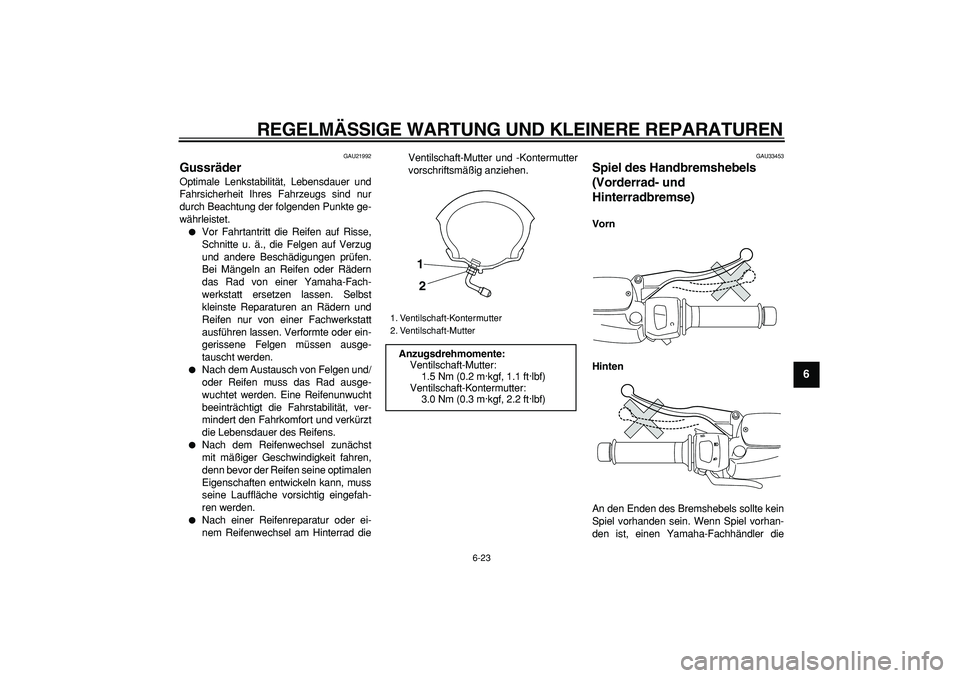 YAMAHA MAJESTY 400 2006  Betriebsanleitungen (in German)  
REGELMÄSSIGE WARTUNG UND KLEINERE REPARATUREN 
6-23 
2
3
4
5
67
8
9
 
GAU21992 
Gussräder  
Optimale Lenkstabilität, Lebensdauer und
Fahrsicherheit Ihres Fahrzeugs sind nur
durch Beachtung der fo