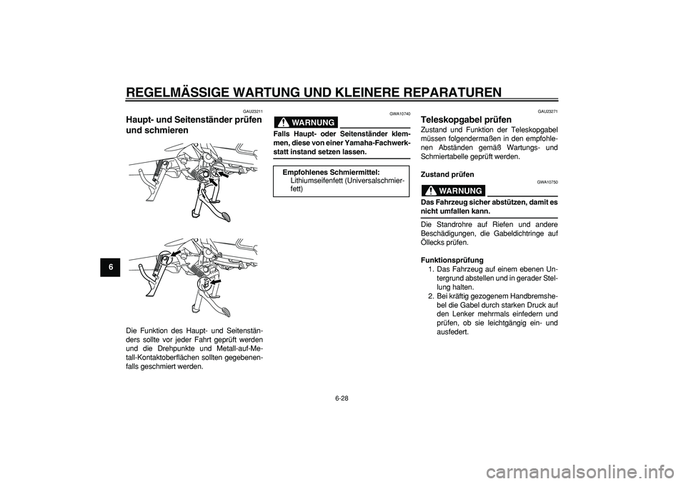 YAMAHA MAJESTY 400 2006  Betriebsanleitungen (in German)  
REGELMÄSSIGE WARTUNG UND KLEINERE REPARATUREN 
6-28 
1
2
3
4
5
6
7
8
9
 
GAU23211 
Haupt- und Seitenständer prüfen 
und schmieren  
Die Funktion des Haupt- und Seitenstän-
ders sollte vor jeder 