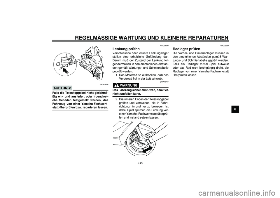 YAMAHA MAJESTY 400 2006  Betriebsanleitungen (in German)  
REGELMÄSSIGE WARTUNG UND KLEINERE REPARATUREN 
6-29 
2
3
4
5
67
8
9
ACHTUNG:
 
 GCA10590 
Falls die Teleskopgabel nicht gleichmä-
ßig ein- und ausfedert oder irgendwel-
che Schäden festgestellt 