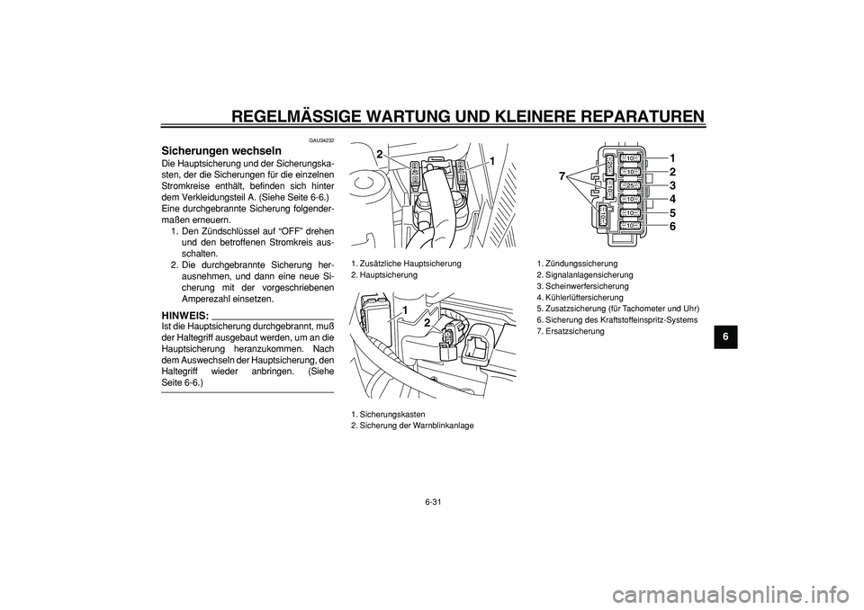 YAMAHA MAJESTY 400 2006  Betriebsanleitungen (in German)  
REGELMÄSSIGE WARTUNG UND KLEINERE REPARATUREN 
6-31 
2
3
4
5
67
8
9
 
GAU34232 
Sicherungen wechseln  
Die Hauptsicherung und der Sicherungska-
sten, der die Sicherungen für die einzelnen
Stromkre