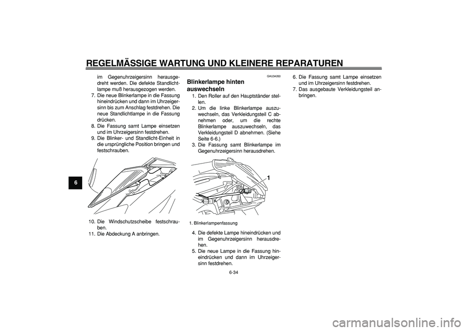 YAMAHA MAJESTY 400 2006  Betriebsanleitungen (in German)  
REGELMÄSSIGE WARTUNG UND KLEINERE REPARATUREN 
6-34 
1
2
3
4
5
6
7
8
9
 
im Gegenuhrzeigersinn herausge-
dreht werden. Die defekte Standlicht-
lampe muß herausgezogen werden.
7. Die neue Blinkerla