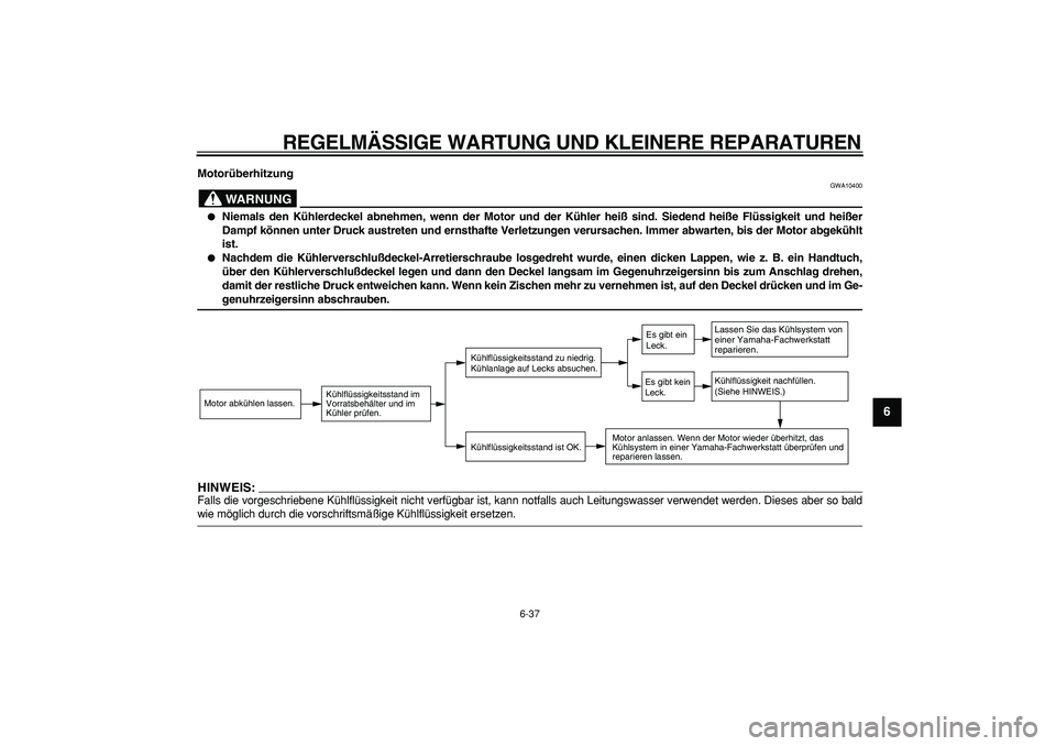 YAMAHA MAJESTY 400 2006  Betriebsanleitungen (in German)  
REGELM ÄSSIGE WARTUNG UND KLEINERE REPARATUREN 
6-37  2
3
4
5
67
8
9
 
Motor überhitzung
WARNUNG
 
GWA10400 
 
Niemals den K ühlerdeckel abnehmen, wenn der Motor und der K ühler hei ß sind. Si