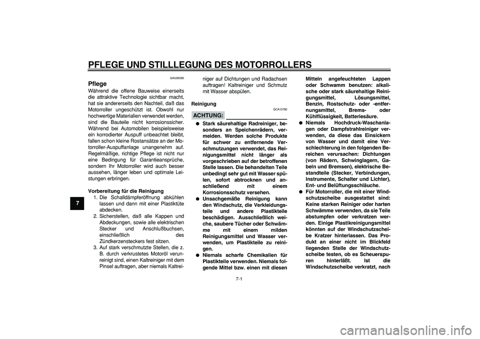 YAMAHA MAJESTY 400 2006  Betriebsanleitungen (in German)  
7-1 
1
2
3
4
5
6
7
8
9
 
PFLEGE UND STILLLEGUNG DES MOTORROLLERS 
GAU26090 
Pflege  
Während die offene Bauweise einerseits
die attraktive Technologie sichtbar macht,
hat sie andererseits den Nacht