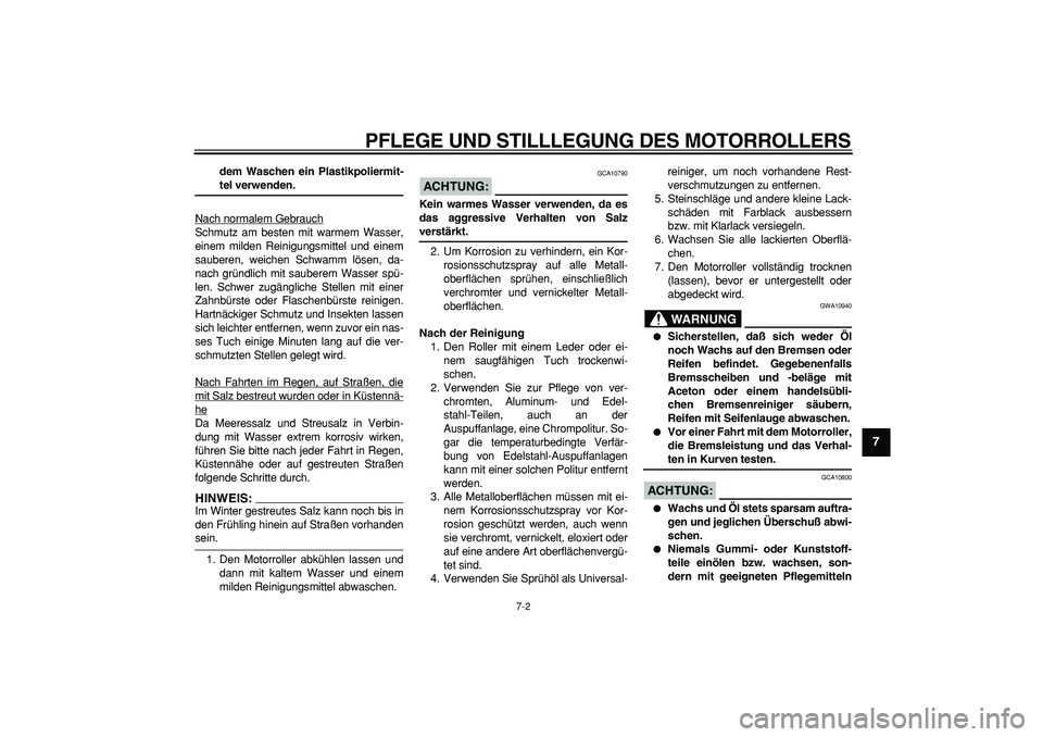 YAMAHA MAJESTY 400 2006  Betriebsanleitungen (in German)  
PFLEGE UND STILLLEGUNG DES MOTORROLLERS 
7-2 
2
3
4
5
6
78
9
 
dem Waschen ein Plastikpoliermit- 
teI verwenden. 
Nach normalem Gebrauch
Schmutz am besten mit warmem Wasser,
einem milden Reinigungsm