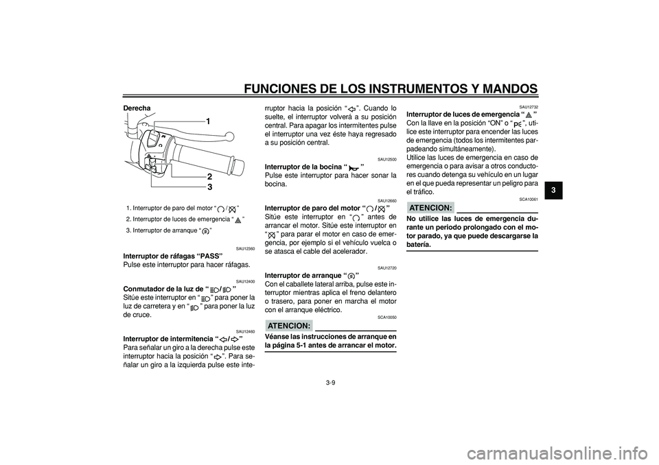 YAMAHA MAJESTY 400 2006  Manuale de Empleo (in Spanish)  
FUNCIONES DE LOS INSTRUMENTOS Y MANDOS 
3-9 
2
34
5
6
7
8
9
 
Derecha 
SAU12360 
Interruptor de ráfagas “PASS”  
Pulse este interruptor para hacer ráfagas. 
SAU12400 
Conmutador de la luz de 