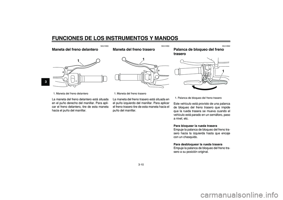 YAMAHA MAJESTY 400 2006  Manuale de Empleo (in Spanish)  
FUNCIONES DE LOS INSTRUMENTOS Y MANDOS 
3-10 
1
2
3
4
5
6
7
8
9
 
SAU12900 
Maneta del freno delantero  
La maneta del freno delantero está situada
en el puño derecho del manillar. Para apli-
car 