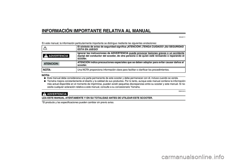 YAMAHA MAJESTY 400 2006  Manuale de Empleo (in Spanish)  
INFORMACIÓN IMPORTANTE RELATIVA AL MANUAL 
SAU34111 
En este manual, la información particularmente importante se distingu\
e mediante las siguientes anotaciones:
NOTA:
 
 
Este manual debe consi