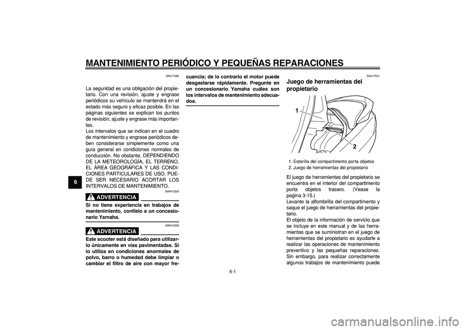 YAMAHA MAJESTY 400 2006  Manuale de Empleo (in Spanish)  
6-1 
1
2
3
4
5
6
7
8
9
 
MANTENIMIENTO PERIÓDICO Y PEQUEÑAS REPARACIONES 
SAU17280 
La seguridad es una obligación del propie-
tario. Con una revisión, ajuste y engrase
periódicos su vehículo 