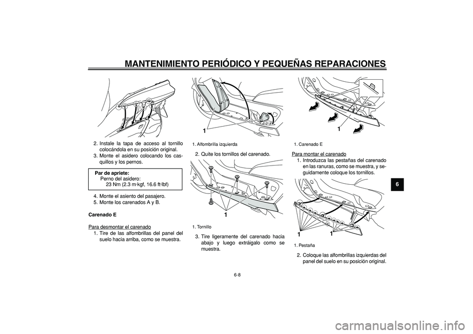 YAMAHA MAJESTY 400 2006  Manuale de Empleo (in Spanish)  
MANTENIMIENTO PERIÓDICO Y PEQUEÑAS REPARACIONES 
6-8 
2
3
4
5
67
8
9
 
2. Instale la tapa de acceso al tornillo
colocándola en su posición original.
3. Monte el asidero colocando los cas-
quillo