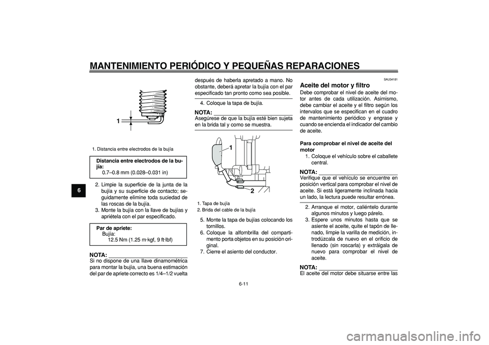 YAMAHA MAJESTY 400 2006  Manuale de Empleo (in Spanish)  
MANTENIMIENTO PERIÓDICO Y PEQUEÑAS REPARACIONES 
6-11 
1
2
3
4
5
6
7
8
9
 
2. Limpie la superficie de la junta de la
bujía y su superficie de contacto; se-
guidamente elimine toda suciedad de
las