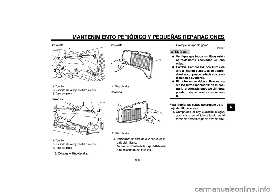 YAMAHA MAJESTY 400 2006  Manuale de Empleo (in Spanish)  
MANTENIMIENTO PERIÓDICO Y PEQUEÑAS REPARACIONES 
6-18 
2
3
4
5
67
8
9
 
Izquerda
Derecha 
3. Extraiga el filtro de aire. 
Izquerda
Derecha 
4. Introduzca un filtro de aire nuevo en la
caja del mis