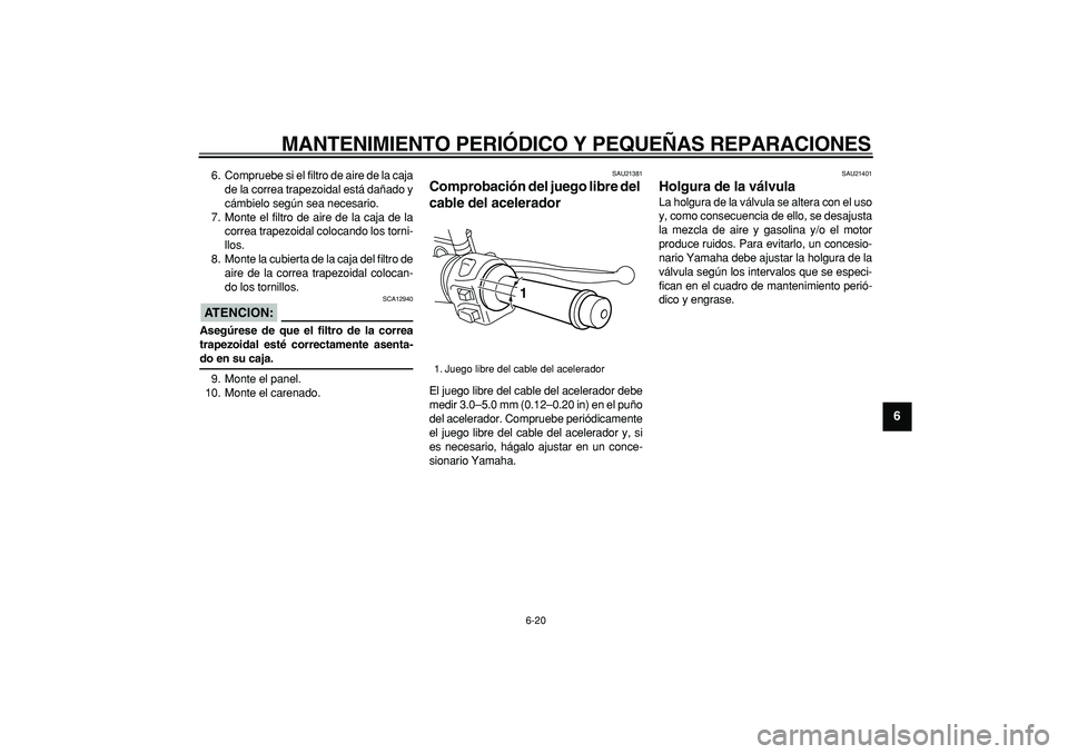 YAMAHA MAJESTY 400 2006  Manuale de Empleo (in Spanish)  
MANTENIMIENTO PERIÓDICO Y PEQUEÑAS REPARACIONES 
6-20 
2
3
4
5
67
8
9
 
6. Compruebe si el filtro de aire de la caja
de la correa trapezoidal está dañado y
cámbielo según sea necesario.
7. Mon