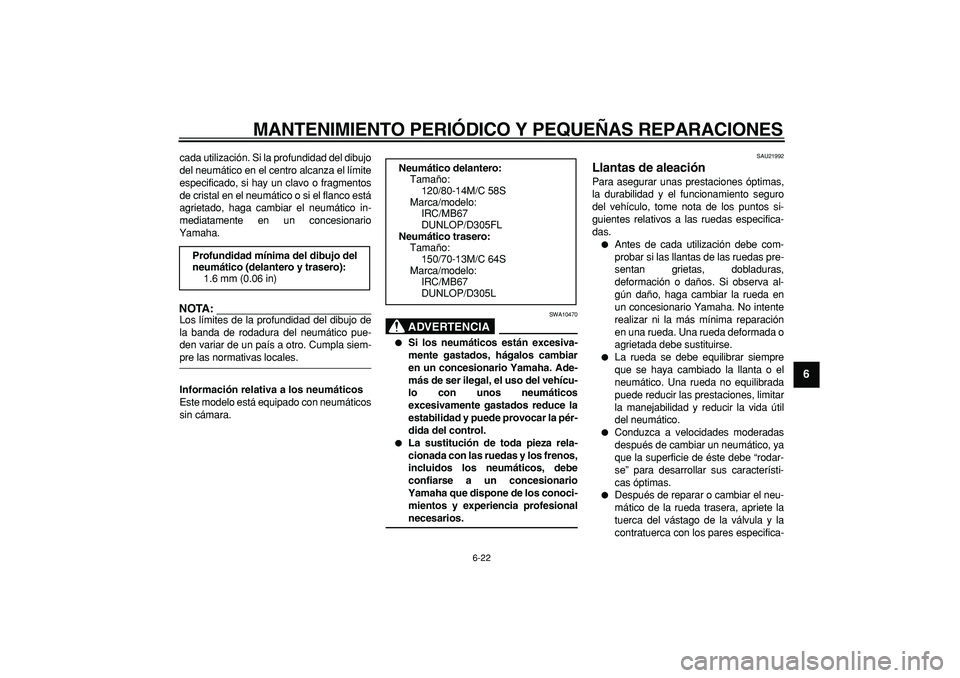 YAMAHA MAJESTY 400 2006  Manuale de Empleo (in Spanish)  
MANTENIMIENTO PERIÓDICO Y PEQUEÑAS REPARACIONES 
6-22 
2
3
4
5
67
8
9
 
cada utilización. Si la profundidad del dibujo
del neumático en el centro alcanza el límite
especificado, si hay un clavo
