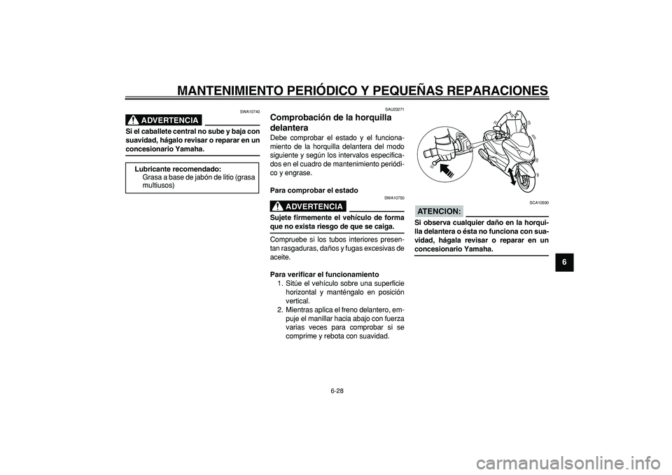 YAMAHA MAJESTY 400 2006  Manuale de Empleo (in Spanish)  
MANTENIMIENTO PERIÓDICO Y PEQUEÑAS REPARACIONES 
6-28 
2
3
4
5
67
8
9
ADVERTENCIA
 
SWA10740 
Si el caballete central no sube y baja con
suavidad, hágalo revisar o reparar en un 
concesionario Ya