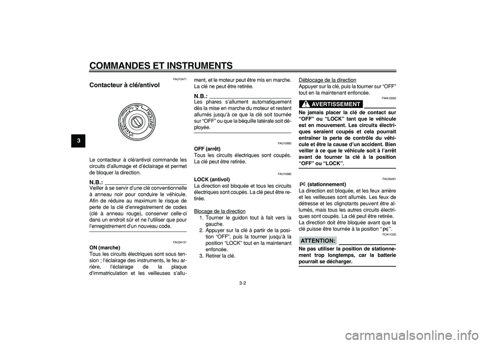 YAMAHA MAJESTY 400 2006  Notices Demploi (in French)  
COMMANDES ET INSTRUMENTS 
3-2 
1
2
3
4
5
6
7
8
9
 
FAU10471 
Contacteur à clé/antivol  
Le contacteur à clé/antivol commande les
circuits d’allumage et d’éclairage et permet
de bloquer la d