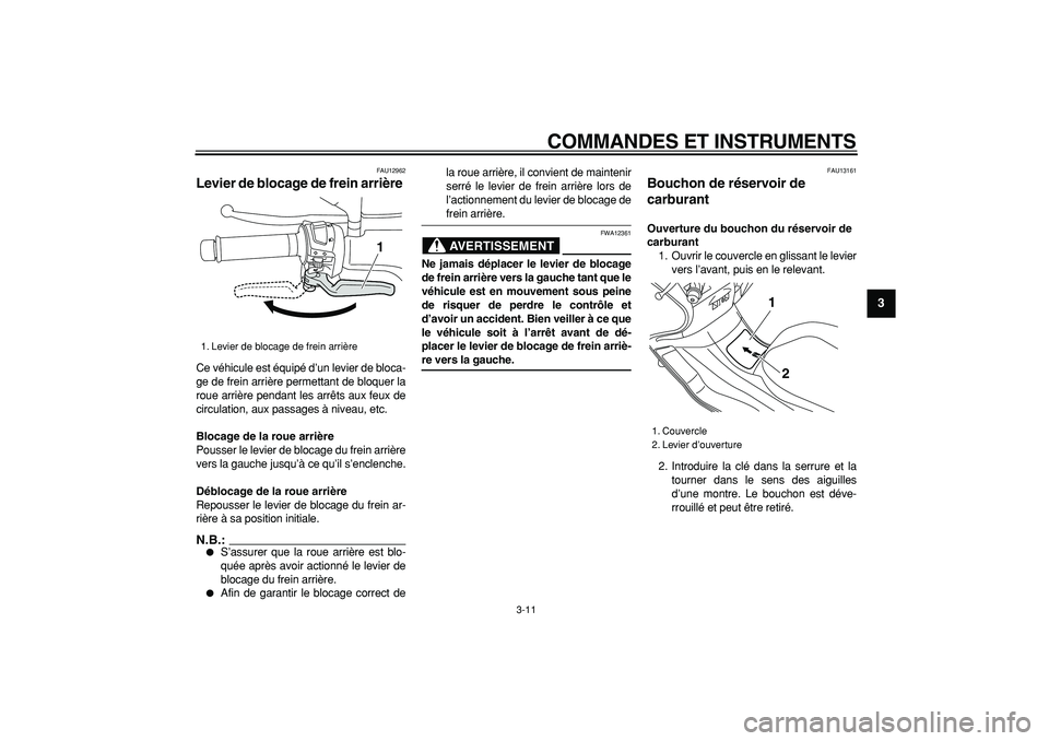 YAMAHA MAJESTY 400 2006 Notices Demploi (in French)
COMMANDES ET INSTRUMENTS
3-11
2
34
5
6
7
8
9
FAU12962
Levier de blocage de frein arrière
Ce véhicule est équipé d’un levier de bloca-
ge de frein arrière permettant de bloquer la
roue YAMAHA MAJESTY 400 2006 Notices Demploi (in French)
COMMANDES ET INSTRUMENTS
3-11
2
34
5
6
7
8
9
FAU12962
Levier de blocage de frein arrière
Ce véhicule est équipé d’un levier de bloca-
ge de frein arrière permettant de bloquer la
roue