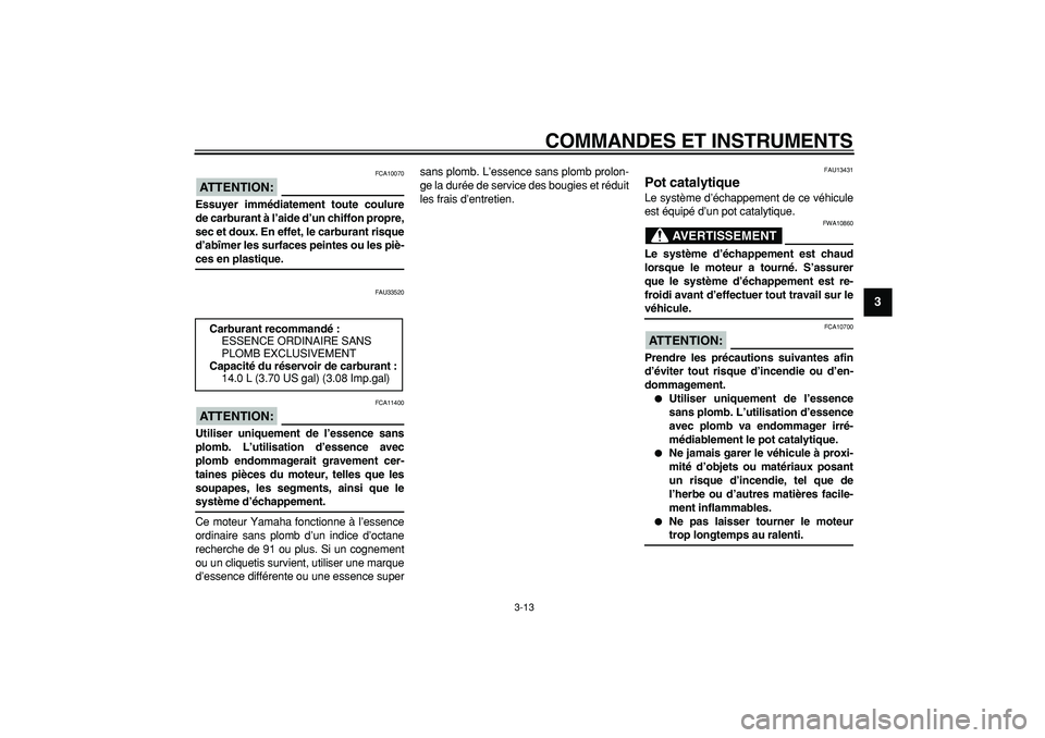 YAMAHA MAJESTY 400 2006 Notices Demploi (in French)
COMMANDES ET INSTRUMENTS
3-13
2
34
5
6
7
8
9
ATTENTION:
FCA10070
Essuyer immédiatement toute coulure
de carburant à l’aide d’un chiffon propre,
sec et doux. En effet, le carburant risque YAMAHA MAJESTY 400 2006 Notices Demploi (in French)
COMMANDES ET INSTRUMENTS
3-13
2
34
5
6
7
8
9
ATTENTION:
FCA10070
Essuyer immédiatement toute coulure
de carburant à l’aide d’un chiffon propre,
sec et doux. En effet, le carburant risque