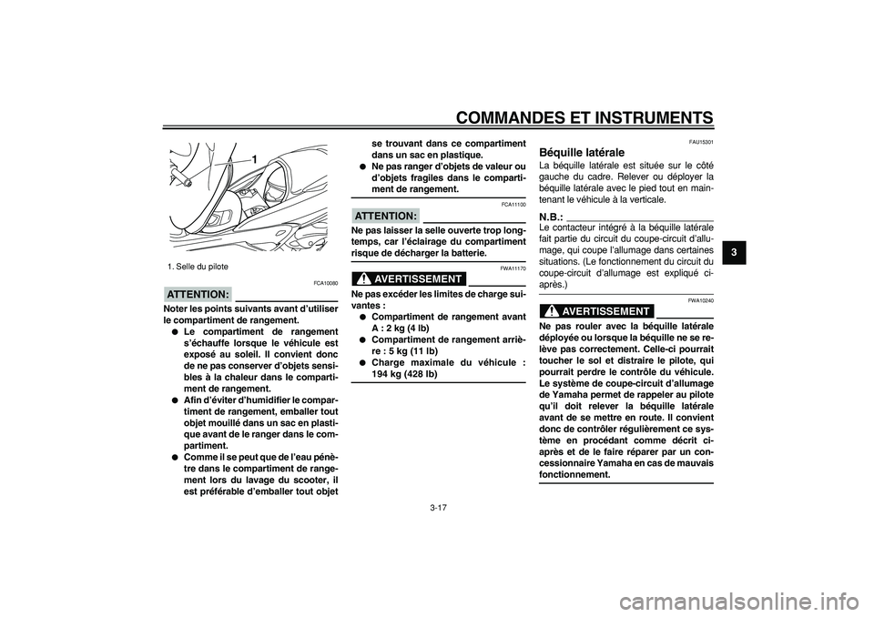 YAMAHA MAJESTY 400 2006  Notices Demploi (in French)  
COMMANDES ET INSTRUMENTS 
3-17 
2
34
5
6
7
8
9
ATTENTION:
 
 FCA10080 
Noter les points suivants avant d’utiliser
le compartiment de rangement. 
 
Le compartiment de rangement
s’échauffe lorsq