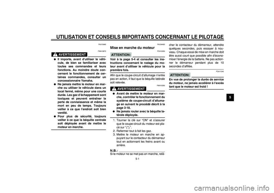 YAMAHA MAJESTY 400 2006  Notices Demploi (in French)  
5-1 
2
3
4
56
7
8
9
 
UTILISATION ET CONSEILS IMPORTANTS CONCERNANT LE PILOTAGE
 
FAU15980
AVERTISSEMENT
 
FWA10870 
 
Il importe, avant d’utiliser le véhi-
cule, de bien se familiariser avec
to