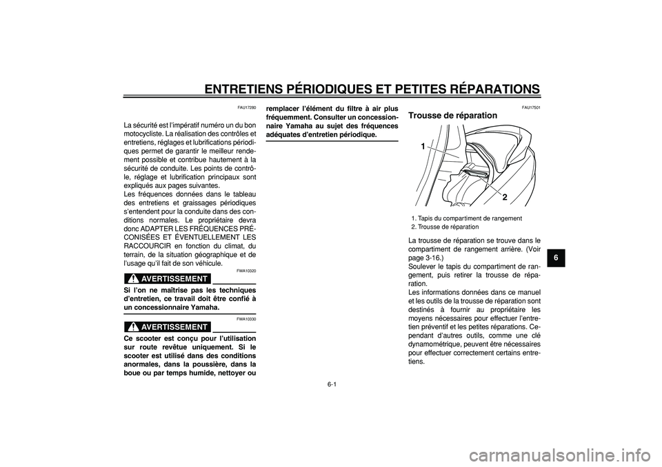YAMAHA MAJESTY 400 2006  Notices Demploi (in French)  
6-1 
2
3
4
5
67
8
9
 
ENTRETIENS PÉRIODIQUES ET PETITES RÉPARATIONS 
FAU17280 
La sécurité est l’impératif numéro un du bon
motocycliste. La réalisation des contrôles et
entretiens, régla