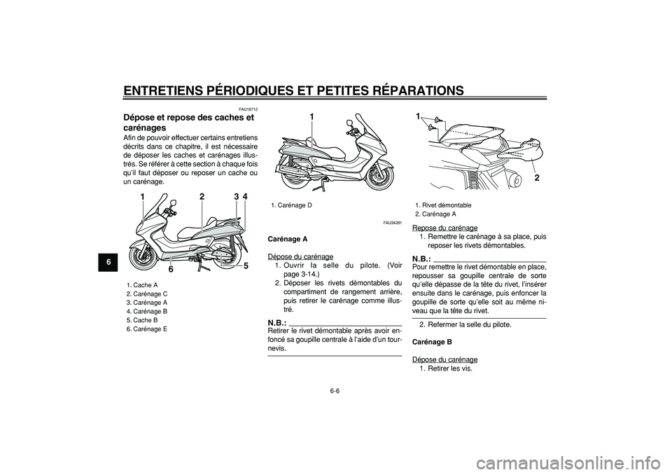 YAMAHA MAJESTY 400 2006  Notices Demploi (in French)  
ENTRETIENS PÉRIODIQUES ET PETITES RÉPARATIONS 
6-6 
1
2
3
4
5
6
7
8
9
 
FAU18712 
Dépose et repose des caches et 
carénages  
Afin de pouvoir effectuer certains entretiens
décrits dans ce chapi