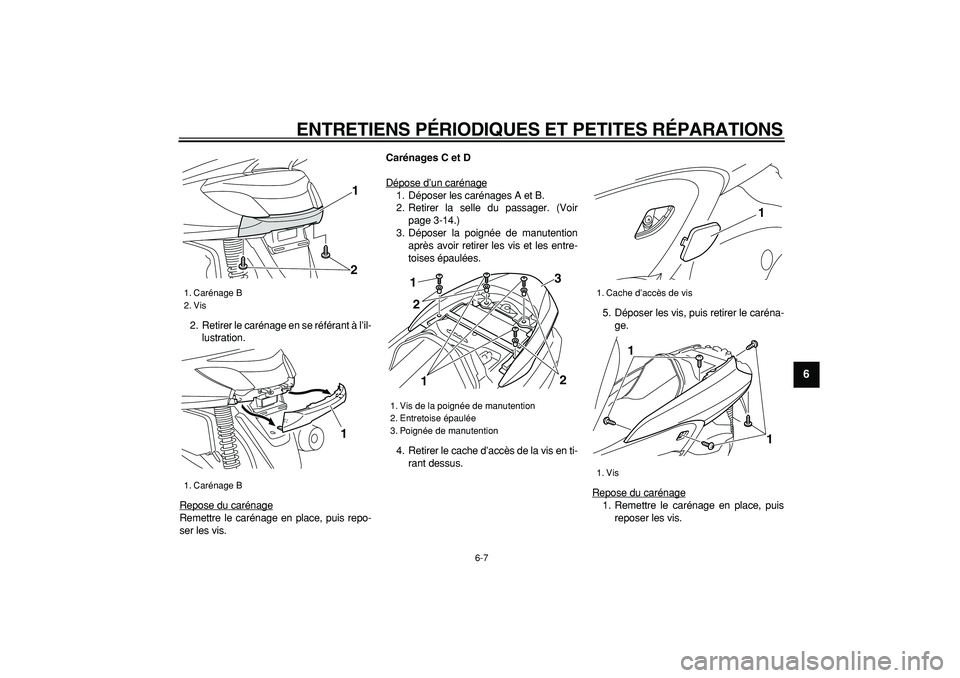 YAMAHA MAJESTY 400 2006  Notices Demploi (in French)  
ENTRETIENS PÉRIODIQUES ET PETITES RÉPARATIONS 
6-7 
2
3
4
5
67
8
9
 
2. Retirer le carénage en se référant à l’il-
lustration.
Repose du carénage
Remettre le carénage en place, puis repo-
