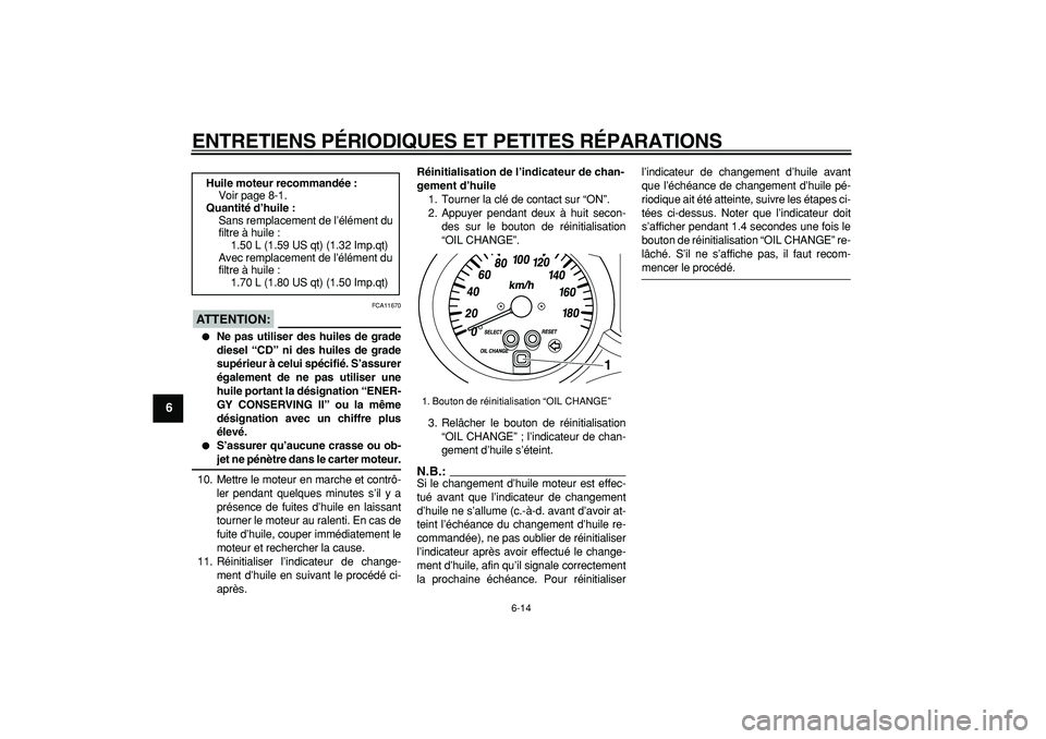 YAMAHA MAJESTY 400 2006  Notices Demploi (in French)  
ENTRETIENS PÉRIODIQUES ET PETITES RÉPARATIONS 
6-14 
1
2
3
4
5
6
7
8
9
ATTENTION:
 
 FCA11670 
 
Ne pas utiliser des huiles de grade
diesel “CD” ni des huiles de grade
supérieur à celui sp