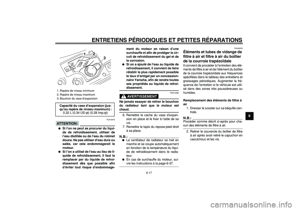 YAMAHA MAJESTY 400 2006  Notices Demploi (in French)  
ENTRETIENS PÉRIODIQUES ET PETITES RÉPARATIONS 
6-17 
2
3
4
5
67
8
9
ATTENTION:
 
 FCA10470 
 
Si l’on ne peut se procurer du liqui-
de de refroidissement, utiliser de
l’eau distillée ou de l