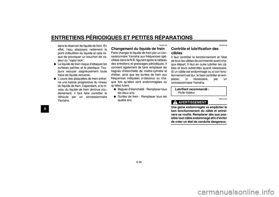 YAMAHA MAJESTY 400 2006  Notices Demploi (in French)  
ENTRETIENS PÉRIODIQUES ET PETITES RÉPARATIONS 
6-26 
1
2
3
4
5
6
7
8
9
 
dans le réservoir de liquide de frein. En
effet, l’eau abaissera nettement le
point d’ébullition du liquide et cela r