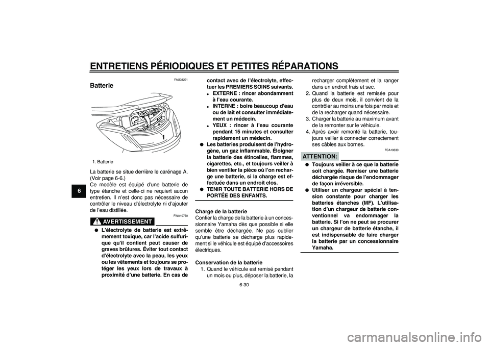 YAMAHA MAJESTY 400 2006  Notices Demploi (in French)  
ENTRETIENS PÉRIODIQUES ET PETITES RÉPARATIONS 
6-30 
1
2
3
4
5
6
7
8
9
 
FAU34221 
Batterie  
La batterie se situe derrière le carénage A.
(Voir page 6-6.)
Ce modèle est équipé d’une batter