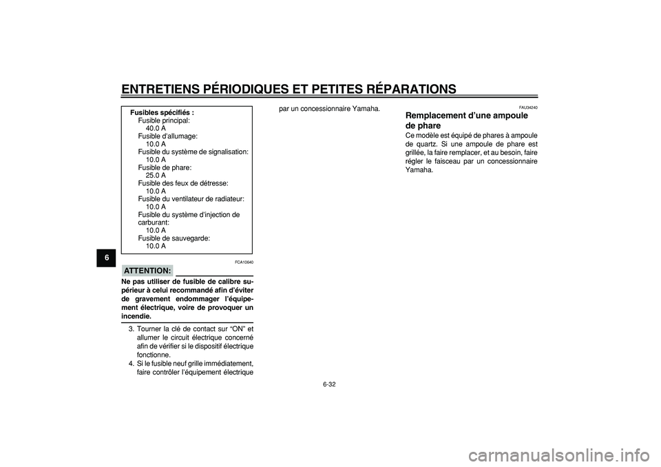 YAMAHA MAJESTY 400 2006  Notices Demploi (in French)  
ENTRETIENS PÉRIODIQUES ET PETITES RÉPARATIONS 
6-32 
1
2
3
4
5
6
7
8
9
ATTENTION:
 
 FCA10640 
Ne pas utiliser de fusible de calibre su-
périeur à celui recommandé afin d’éviter
de gravement