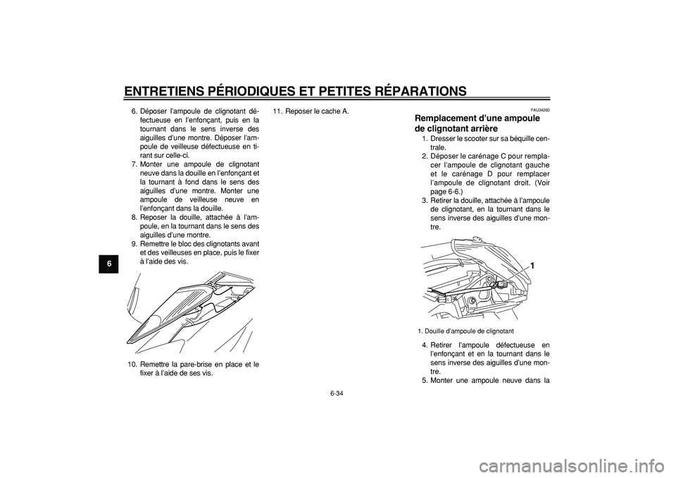 YAMAHA MAJESTY 400 2006  Notices Demploi (in French)  
ENTRETIENS PÉRIODIQUES ET PETITES RÉPARATIONS 
6-34 
1
2
3
4
5
6
7
8
9
 
6. Déposer l’ampoule de clignotant dé-
fectueuse en l’enfonçant, puis en la
tournant dans le sens inverse des
aiguil
