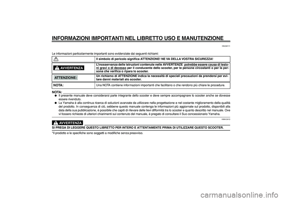 YAMAHA MAJESTY 400 2006  Manuale duso (in Italian)  
INFORMAZIONI IMPORTANTI NEL LIBRETTO USO E MANUTENZIONE
 HAU34111 
Le informazioni particolarmente importanti sono evidenziate dai seguenti\
 richiami:
NOTA:
 
 
Il presente manuale deve considerar