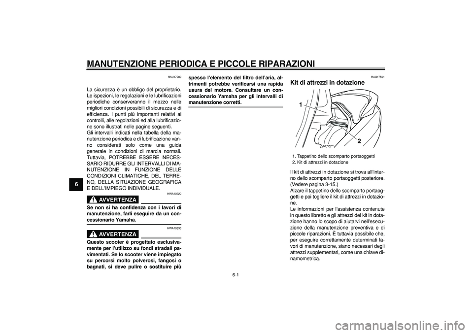 YAMAHA MAJESTY 400 2006  Manuale duso (in Italian)  
6-1 
1
2
3
4
5
6
7
8
9
 
MANUTENZIONE PERIODICA E PICCOLE RIPARAZIONI
 
HAU17280 
La sicurezza è un obbligo del proprietario.
Le ispezioni, le regolazioni e le lubrificazioni
periodiche conserveran