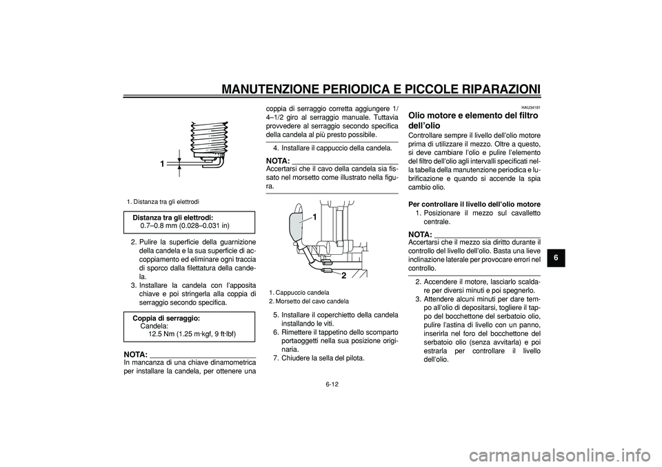 YAMAHA MAJESTY 400 2006  Manuale duso (in Italian)  
MANUTENZIONE PERIODICA E PICCOLE RIPARAZIONI
 
6-12 
2
3
4
5
67
8
9
 
2. Pulire la superficie della guarnizione
della candela e la sua superficie di ac-
coppiamento ed eliminare ogni traccia
di spor