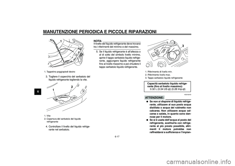 YAMAHA MAJESTY 400 2006  Manuale duso (in Italian)  
MANUTENZIONE PERIODICA E PICCOLE RIPARAZIONI
 
6-17 
1
2
3
4
5
6
7
8
9
 
3. Togliere il coperchio del serbatoio del
liquido refrigerante togliendo la vite.
4. Controllare il livello del liquido refr