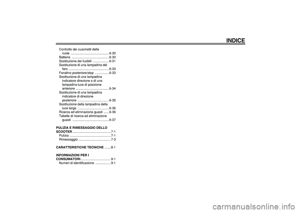 YAMAHA MAJESTY 400 2006  Manuale duso (in Italian)  
INDICE
 
Controllo dei cuscinetti delle 
ruote ........................................... 6-30
Batteria .......................................... 6-30
Sostituzione dei fusibili  ..................