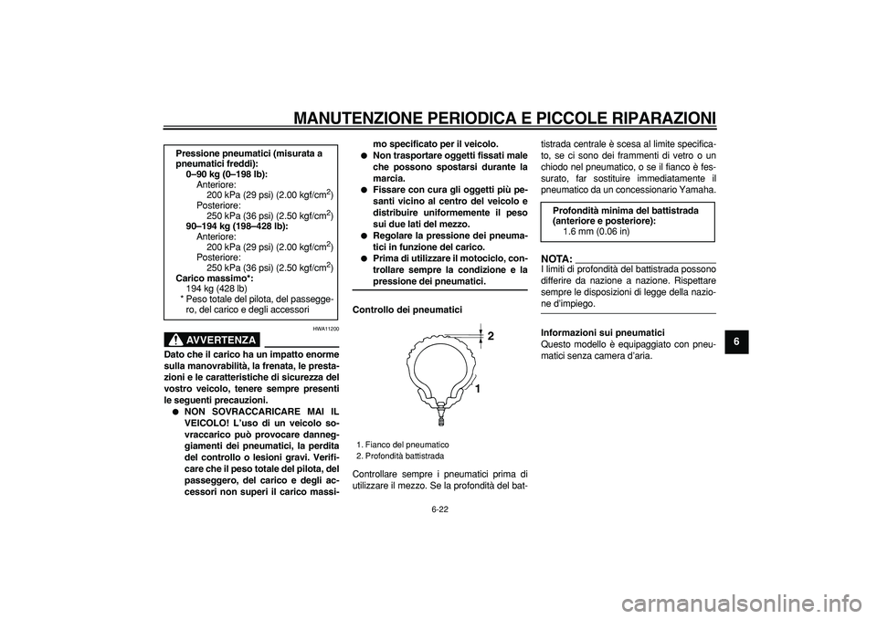 YAMAHA MAJESTY 400 2006  Manuale duso (in Italian)  
MANUTENZIONE PERIODICA E PICCOLE RIPARAZIONI
 
6-22 
2
3
4
5
67
8
9
AVVERTENZA
 
HWA11200 
Dato che il carico ha un impatto enorme
sulla manovrabilità, la frenata, le presta-
zioni e le caratterist