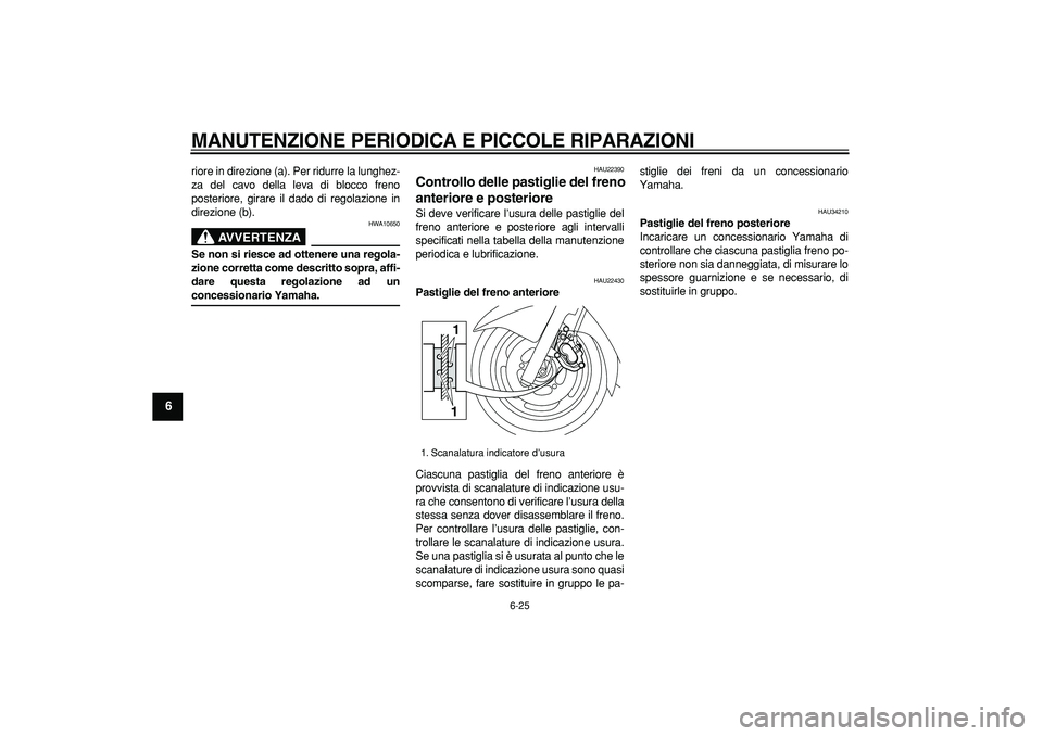 YAMAHA MAJESTY 400 2006  Manuale duso (in Italian)  
MANUTENZIONE PERIODICA E PICCOLE RIPARAZIONI
 
6-25 
1
2
3
4
5
6
7
8
9
 
riore in direzione (a). Per ridurre la lunghez-
za del cavo della leva di blocco freno
posteriore, girare il dado di regolazi
