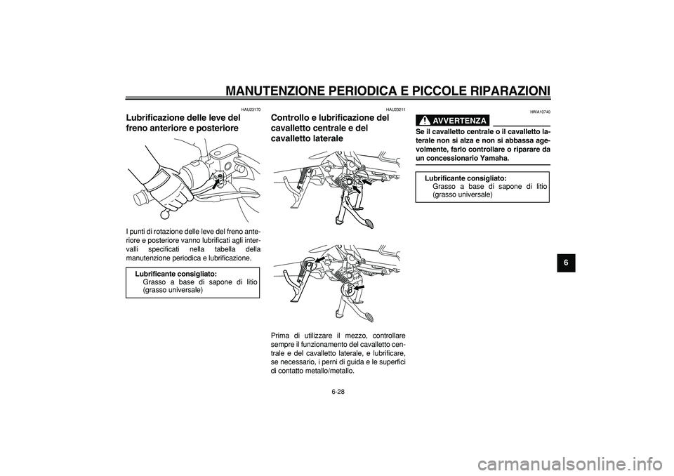 YAMAHA MAJESTY 400 2006  Manuale duso (in Italian)  
MANUTENZIONE PERIODICA E PICCOLE RIPARAZIONI
 
6-28 
2
3
4
5
67
8
9
 
HAU23170 
Lubrificazione delle leve del 
freno anteriore e posteriore  
I punti di rotazione delle leve del freno ante-
riore e 