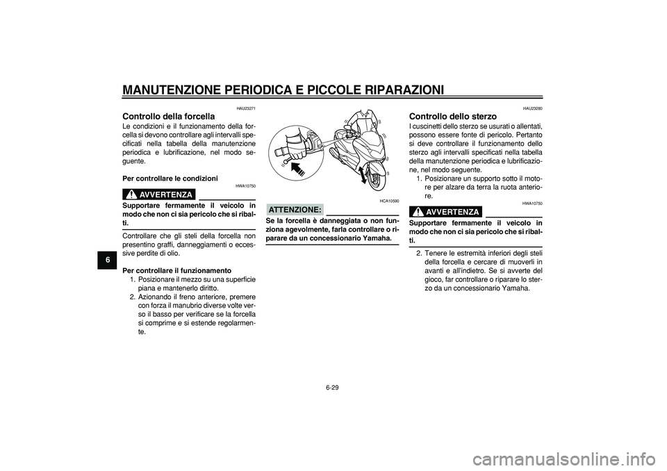 YAMAHA MAJESTY 400 2006  Manuale duso (in Italian)  
MANUTENZIONE PERIODICA E PICCOLE RIPARAZIONI
 
6-29 
1
2
3
4
5
6
7
8
9
 
HAU23271 
Controllo della forcella  
Le condizioni e il funzionamento della for-
cella si devono controllare agli intervalli 